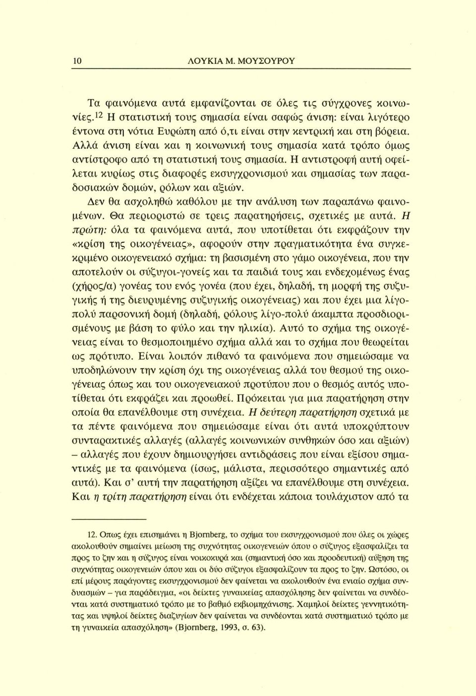 Αλλά άνιση είναι και η κοινωνική τους σημασία κατά τρόπο όμως αντίστροφο από τη στατιστική τους σημασία.