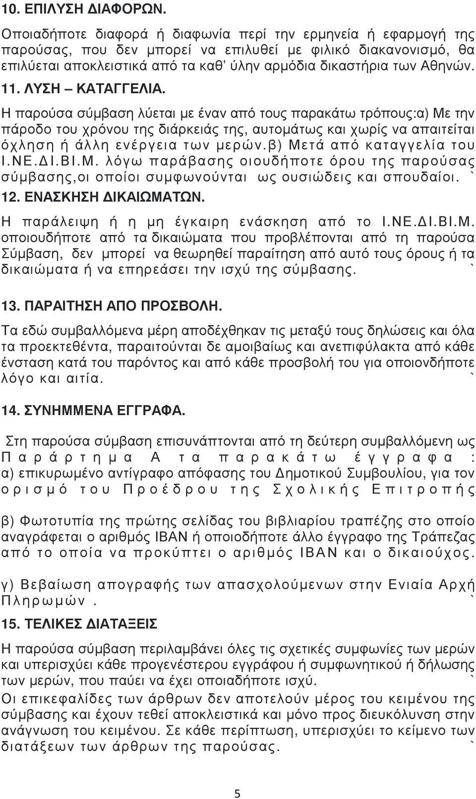 11. ΛΥΣΗ ΚΑΤΑΓΓΕΛΙΑ. Η παρούσα σύµβαση λύεται µε έναν από τους παρακάτω τρόπους:α) Με την πάροδο του χρόνου της διάρκειάς της, αυτοµάτως και χωρίς να απαιτείται όχληση ή άλλη ενέργεια των µερών.