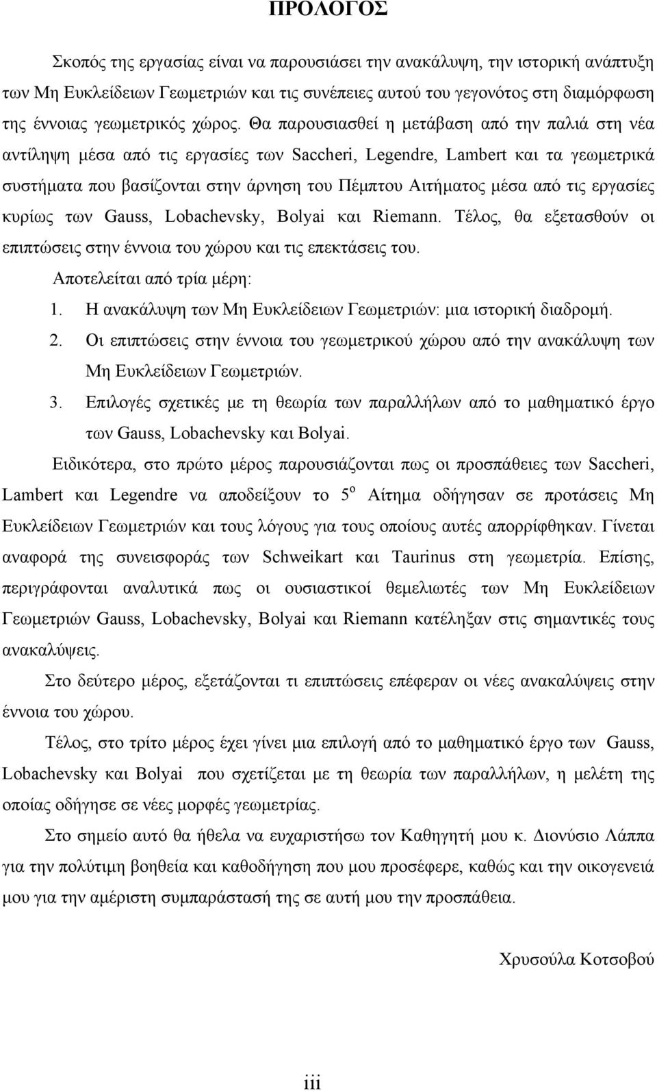 τις εργασίες κυρίως των Gauss, Lobachevsky, Bolyai και Riemann. Τέλος, θα εξετασθούν οι επιπτώσεις στην έννοια του χώρου και τις επεκτάσεις του. Αποτελείται από τρία μέρη: 1.