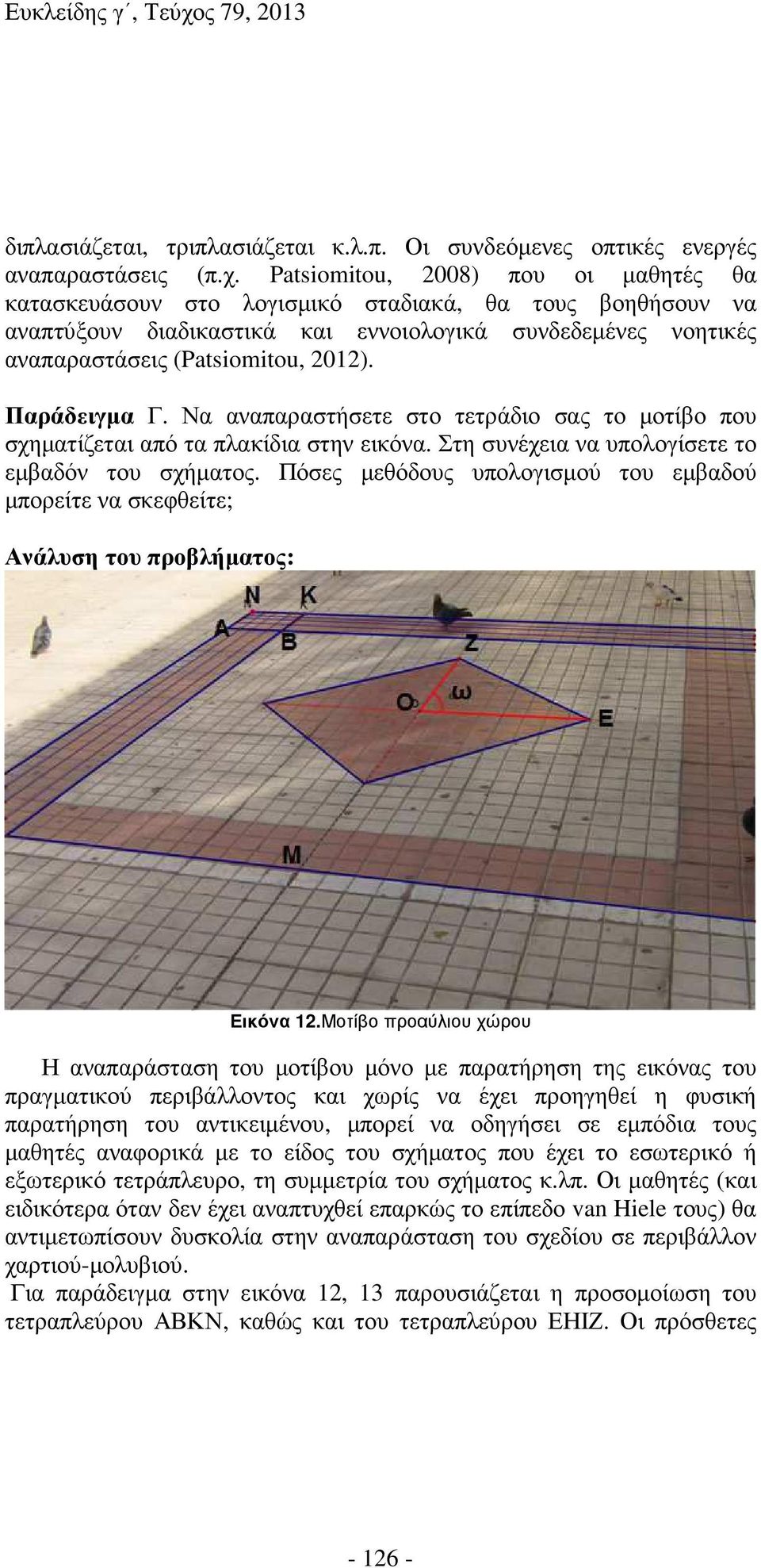 Παράδειγµα Γ. Να αναπαραστήσετε στο τετράδιο σας το µοτίβο που σχηµατίζεται από τα πλακίδια στην εικόνα. Στη συνέχεια να υπολογίσετε το εµβαδόν του σχήµατος.