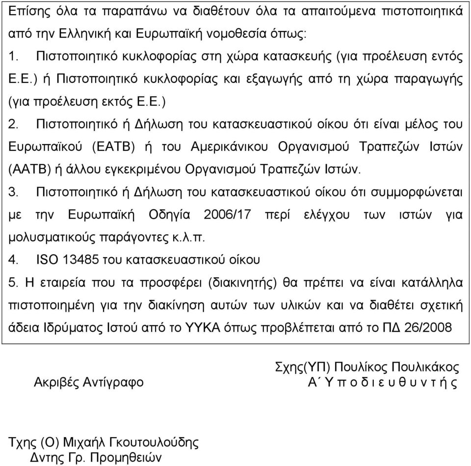 Πιστοποιητικό ή ήλωση του κατασκευαστικού οίκου ότι συµµορφώνεται µε την Ευρωπαϊκή Οδηγία 2006/17 περί ελέγχου των ιστών για µολυσµατικούς παράγοντες κ.λ.π. 4. ISO 13485 του κατασκευαστικού οίκου 5.