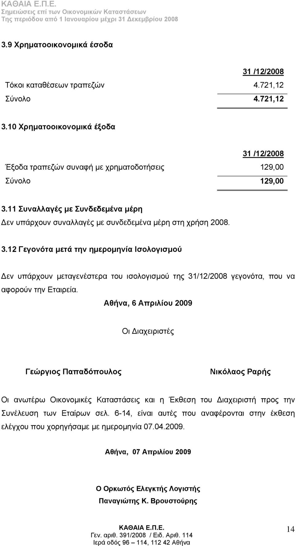 12 Γεγονότα μετά την ημερομηνία Ισολογισμού Δεν υπάρχουν μεταγενέστερα του ισολογισμού της 31/12/2008 γεγονότα, που να αφορούν την Εταιρεία.