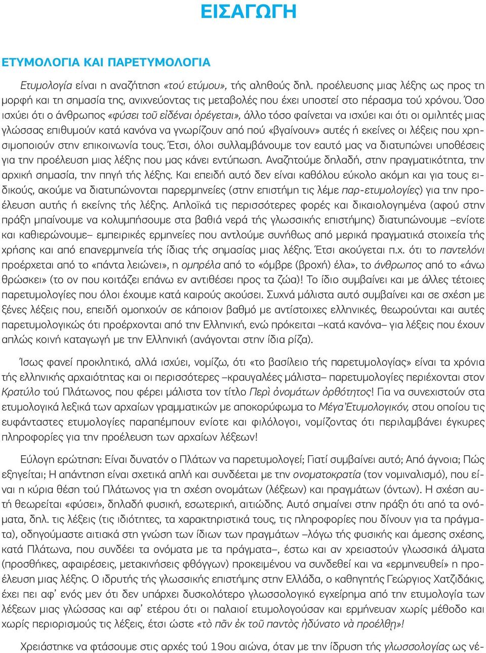 Όσο ισχύει ότι ο άνθρωπος «φύσει τοῦ εἰδέναι ὀρέγεται», άλλο τόσο φαίνεται να ισχύει και ότι οι ομιλητές μιας γλώσσας επιθυμούν κατά κανόνα να γνωρίζουν από πού «βγαίνουν» αυτές ή εκείνες οι λέξεις