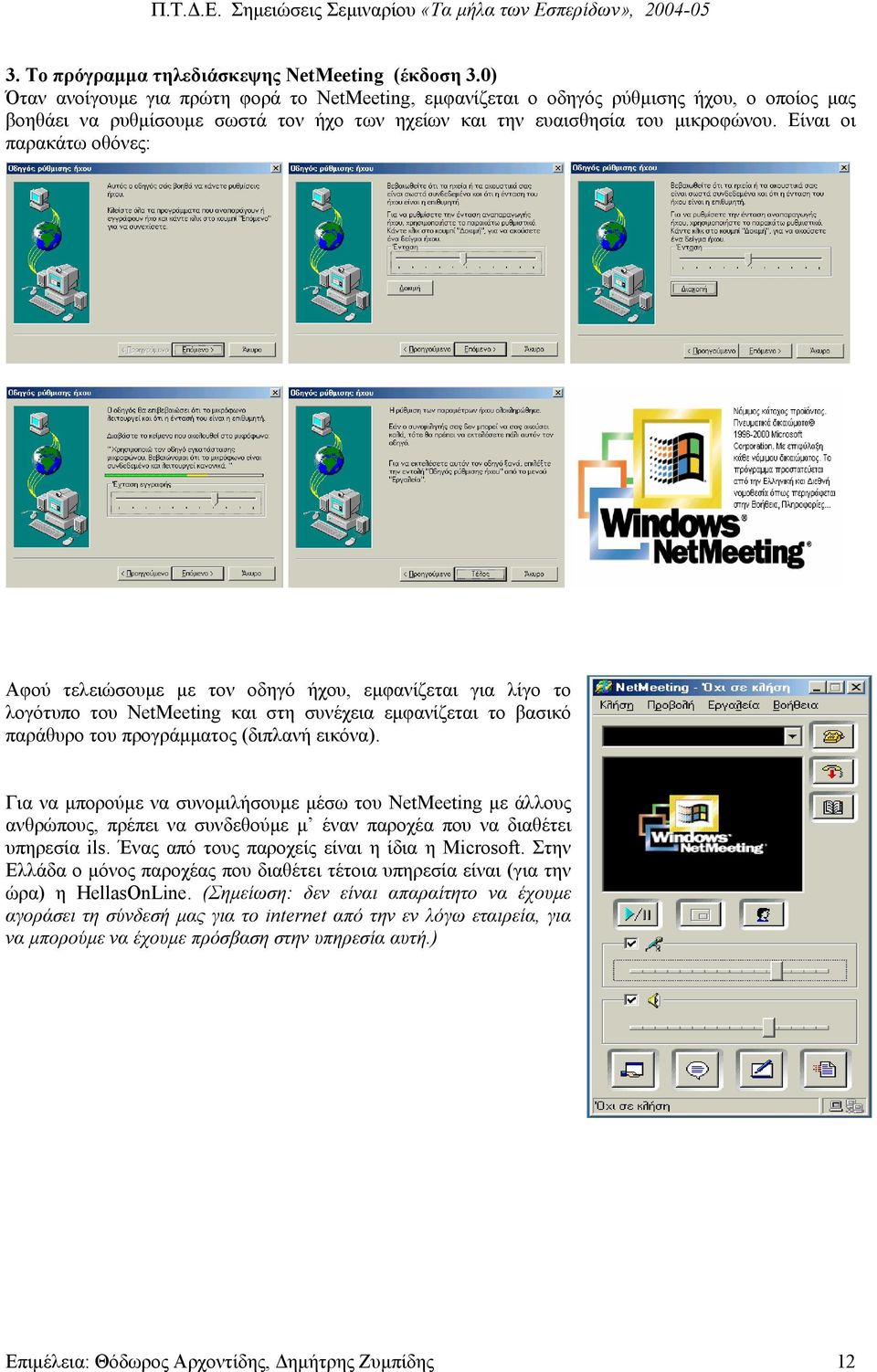 Είναι οι παρακάτω οθόνες: Αφού τελειώσουµε µε τον οδηγό ήχου, εµφανίζεται για λίγο το λογότυπο του NetMeeting και στη συνέχεια εµφανίζεται το βασικό παράθυρο του προγράµµατος (διπλανή εικόνα).