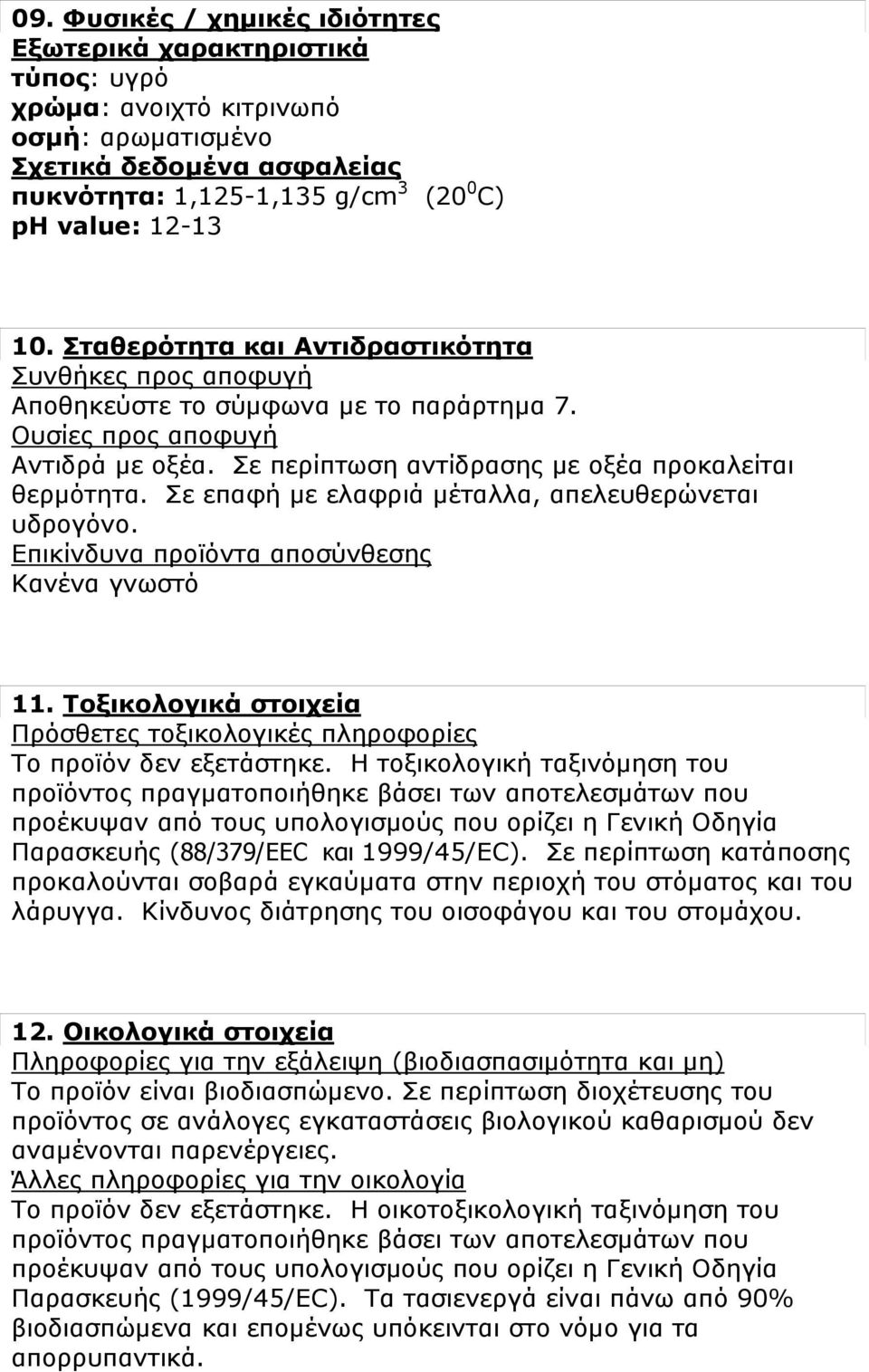 Σε επαφή με ελαφριά μέταλλα, απελευθερώνεται υδρογόνο. Επικίνδυνα προϊόντα αποσύνθεσης Κανένα γνωστό 11. Τοξικολογικά στοιχεία Πρόσθετες τοξικολογικές πληροφορίες Το προϊόν δεν εξετάστηκε.