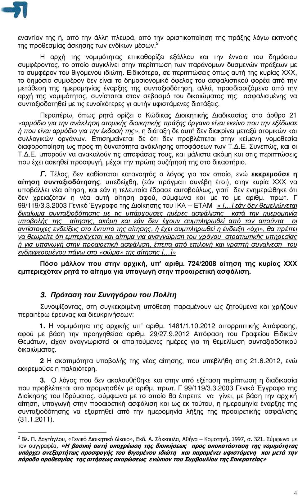 Ειδικότερα, σε περιπτώσεις όπως αυτή της κυρίας ΧΧΧ, το δηµόσιο συµφέρον δεν είναι το δηµοσιονοµικό όφελος του ασφαλιστικού φορέα από την µετάθεση της ηµεροµηνίας έναρξης της συνταξιοδότηση, αλλά,