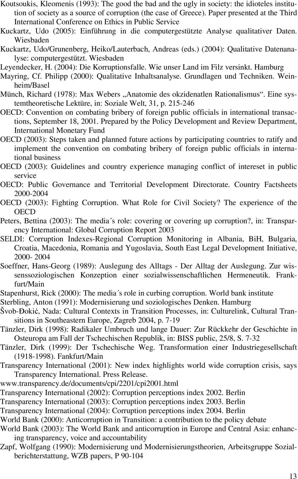 Wiesbaden Kuckartz, Udo/Grunenberg, Heiko/Lauterbach, Andreas (eds.) (2004): Qualitative Datenanalyse: computergestützt. Wiesbaden Leyendecker, H. (2004): Die Korruptionsfalle.