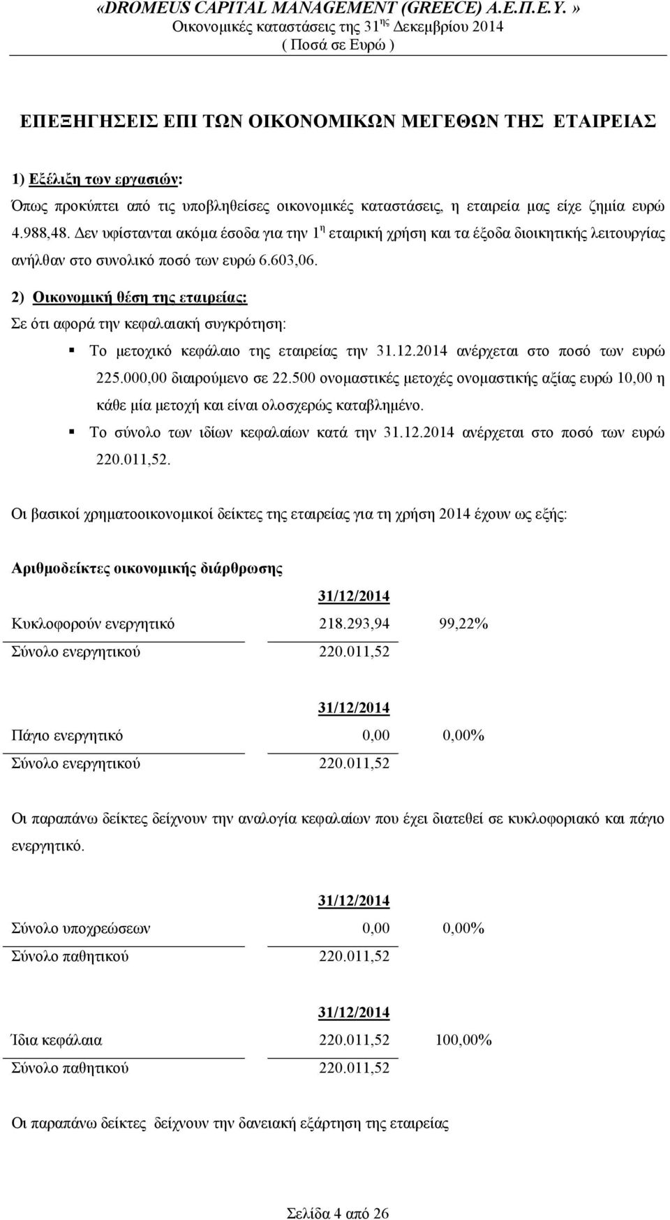 2) Οικονομική θέση της εταιρείας: Σε ότι αφορά την κεφαλαιακή συγκρότηση: Το μετοχικό κεφάλαιο της εταιρείας την 31.12.2014 ανέρχεται στο ποσό των ευρώ 225.000,00 διαιρούμενο σε 22.