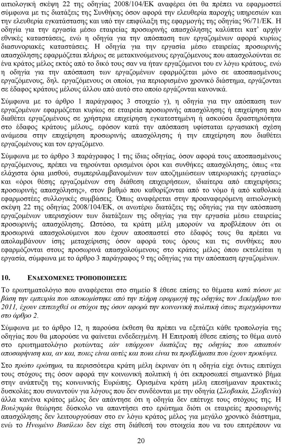 Η οδηγία για την εργασία μέσω εταιρείας προσωρινής απασχόλησης καλύπτει κατ αρχήν εθνικές καταστάσεις, ενώ η οδηγία για την απόσπαση των εργαζομένων αφορά κυρίως διασυνοριακές καταστάσεις.