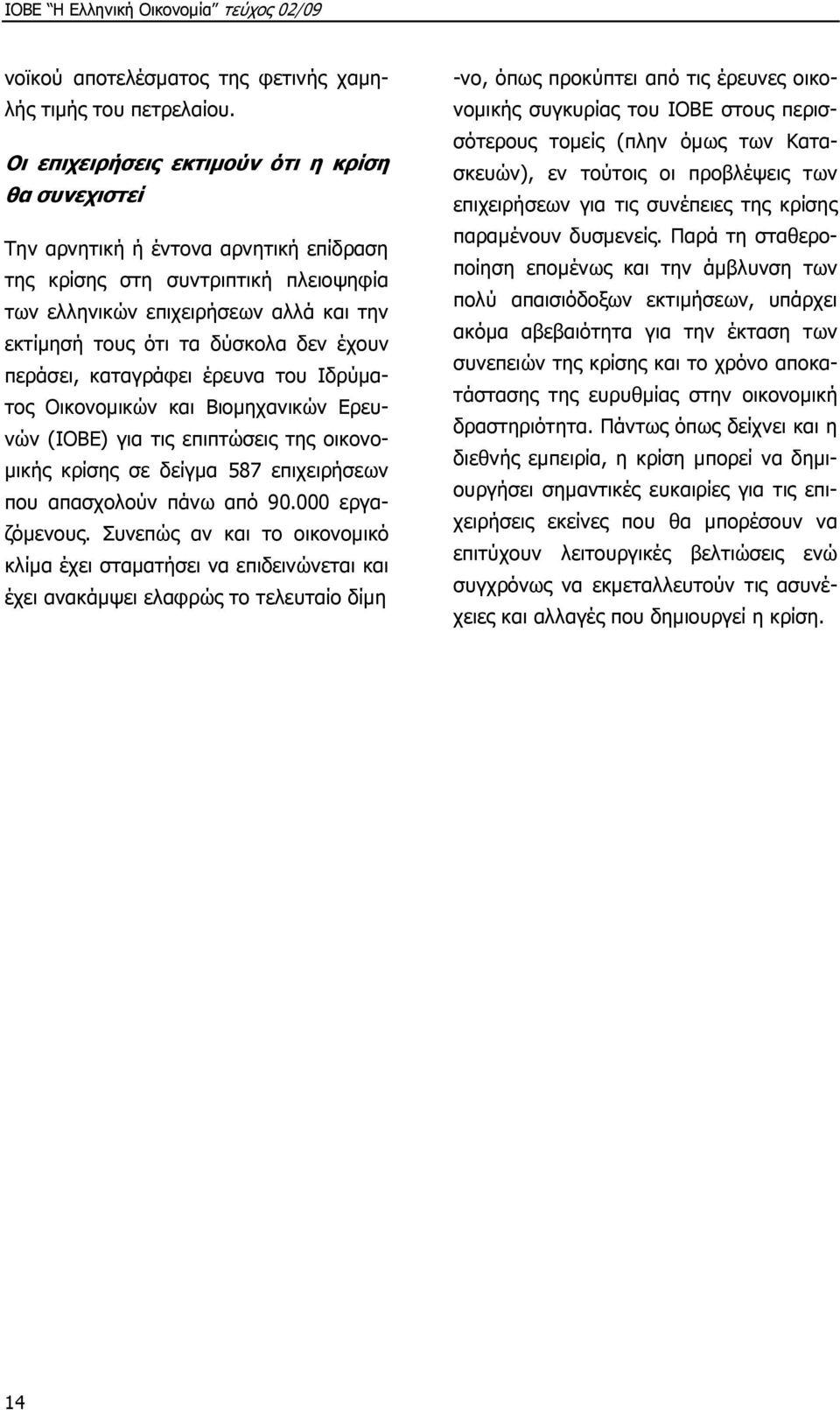 δεν έχουν περάσει, καταγράφει έρευνα του Ιδρύµατος Οικονοµικών και Βιοµηχανικών Ερευνών (ΙΟΒΕ) για τις επιπτώσεις της οικονο- µικής κρίσης σε δείγµα 587 επιχειρήσεων που απασχολούν πάνω από 90.