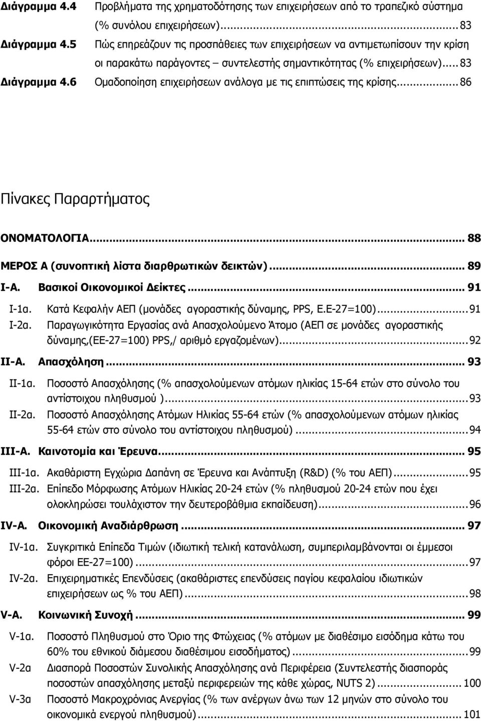 6 Οµαδοποίηση επιχειρήσεων ανάλογα µε τις επιπτώσεις της κρίσης...86 Πίνακες Παραρτήµατος ΟΝΟΜΑΤΟΛΟΓIΑ... 88 ΜΕΡΟΣ Α (συνοπτική λίστα διαρθρωτικών δεικτών)... 89 I-Α. Βασικοί Οικονοµικοί είκτες.