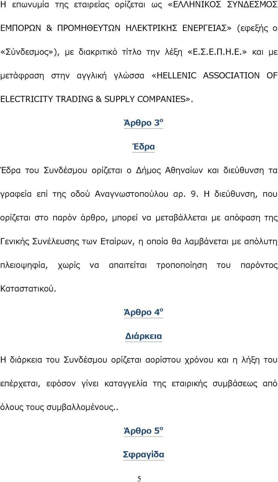 Η διεύθυνση, που ορίζεται στο παρόν άρθρο, μπορεί να μεταβάλλεται με απόφαση της Γενικής Συνέλευσης των Εταίρων, η οποία θα λαμβάνεται με απόλυτη πλειοψηφία, χωρίς να απαιτείται τροποποίηση του