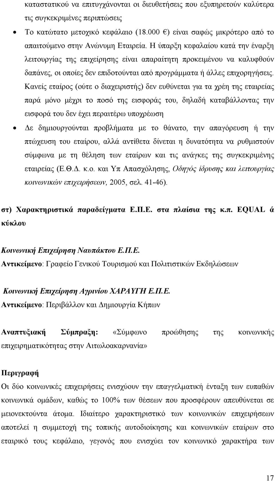 Η ύπαρξη κεφαλαίου κατά την έναρξη λειτουργίας της επιχείρησης είναι απαραίτητη προκειμένου να καλυφθούν δαπάνες, οι οποίες δεν επιδοτούνται από προγράμματα ή άλλες επιχορηγήσεις.