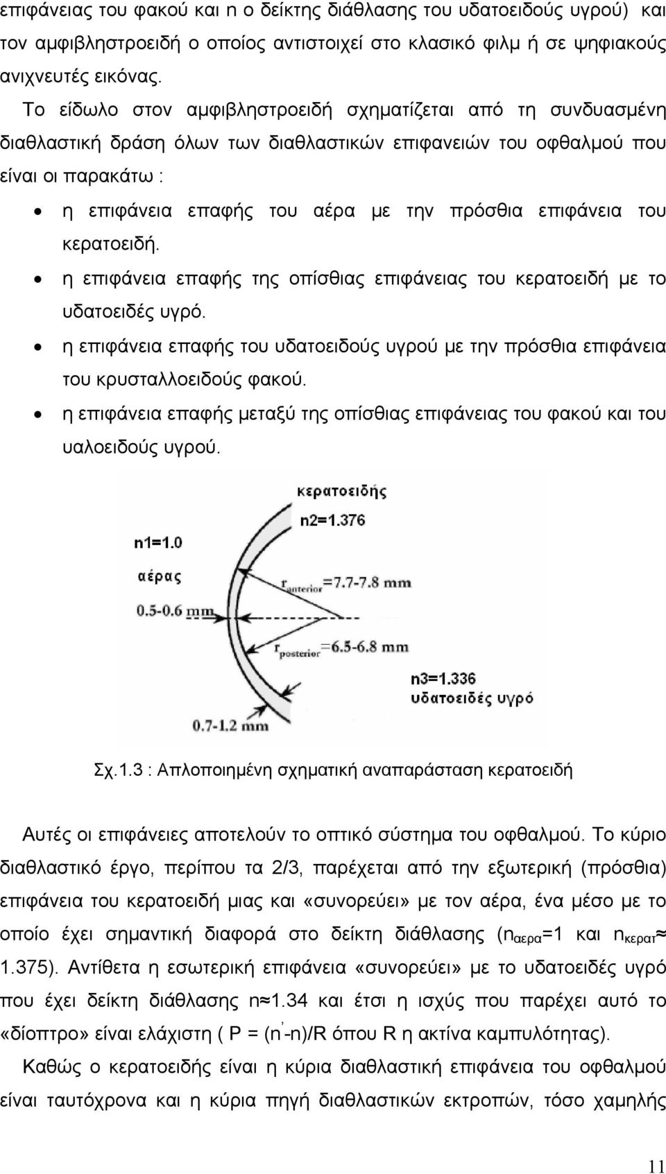 επιφάνεια του κερατοειδή. η επιφάνεια επαφής της οπίσθιας επιφάνειας του κερατοειδή με το υδατοειδές υγρό. η επιφάνεια επαφής του υδατοειδούς υγρού με την πρόσθια επιφάνεια του κρυσταλλοειδούς φακού.