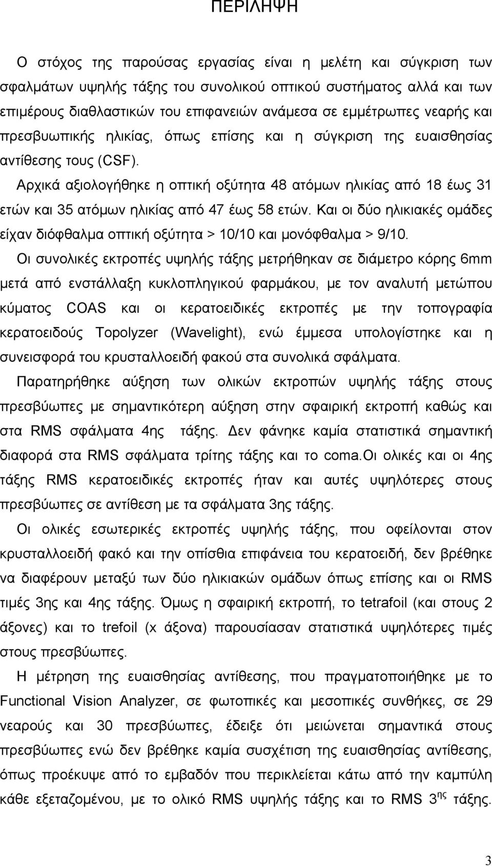 Αρχικά αξιολογήθηκε η οπτική οξύτητα 48 ατόμων ηλικίας από 18 έως 31 ετών και 35 ατόμων ηλικίας από 47 έως 58 ετών.