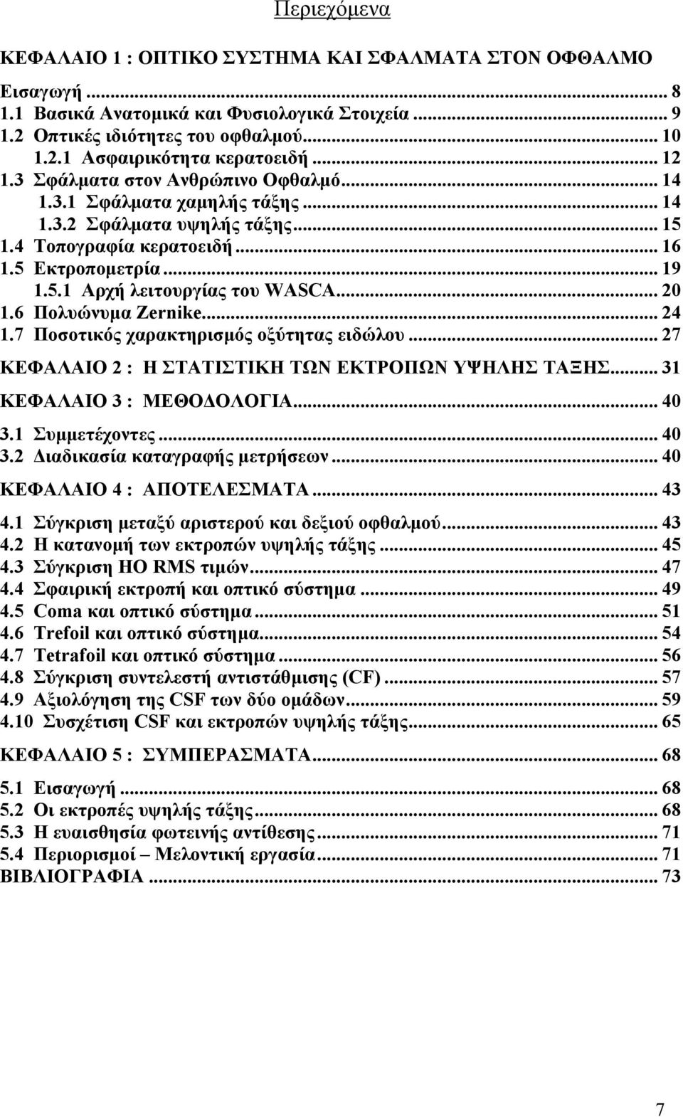 .. 20 1.6 Πολυώνυμα Zernike... 24 1.7 Ποσοτικός χαρακτηρισμός οξύτητας ειδώλου... 27 ΚΕΦΑΛΑΙΟ 2 : H ΣΤΑΤΙΣΤΙΚΗ ΤΩΝ ΕΚΤΡΟΠΩΝ ΥΨΗΛΗΣ ΤΑΞΗΣ... 31 ΚΕΦΑΛΑΙΟ 3 : MEΘΟΔΟΛΟΓΙΑ... 40 3.