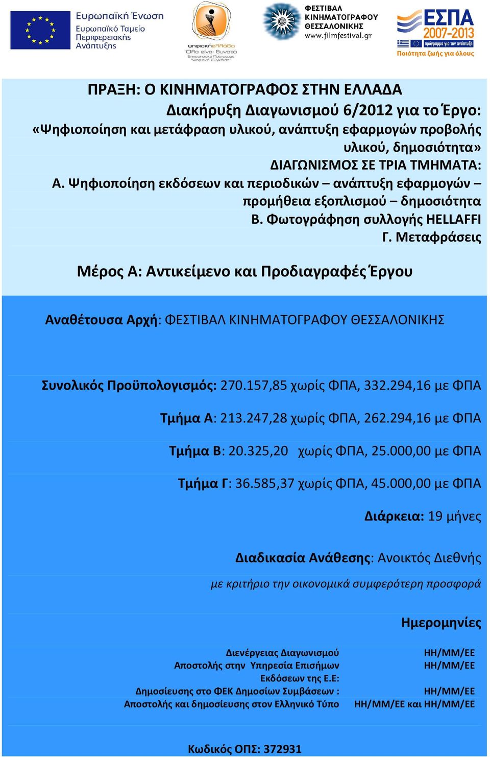 Μεταφράσεις Αναθέτουσα Αρχή: ΦΕΣΤΙΒΑΛ ΚΙΝΗΜΑΤΟΓΡΑΦΟΥ ΘΕΣΣΑΛΟΝΙΚΗΣ Συνολικός Προϋπολογισμός: 270.157,85 χωρίς ΦΠΑ, 332.294,16 με ΦΠΑ Τμήμα Α: 213.247,28 χωρίς ΦΠΑ, 262.294,16 με ΦΠΑ Τμήμα Β: 20.