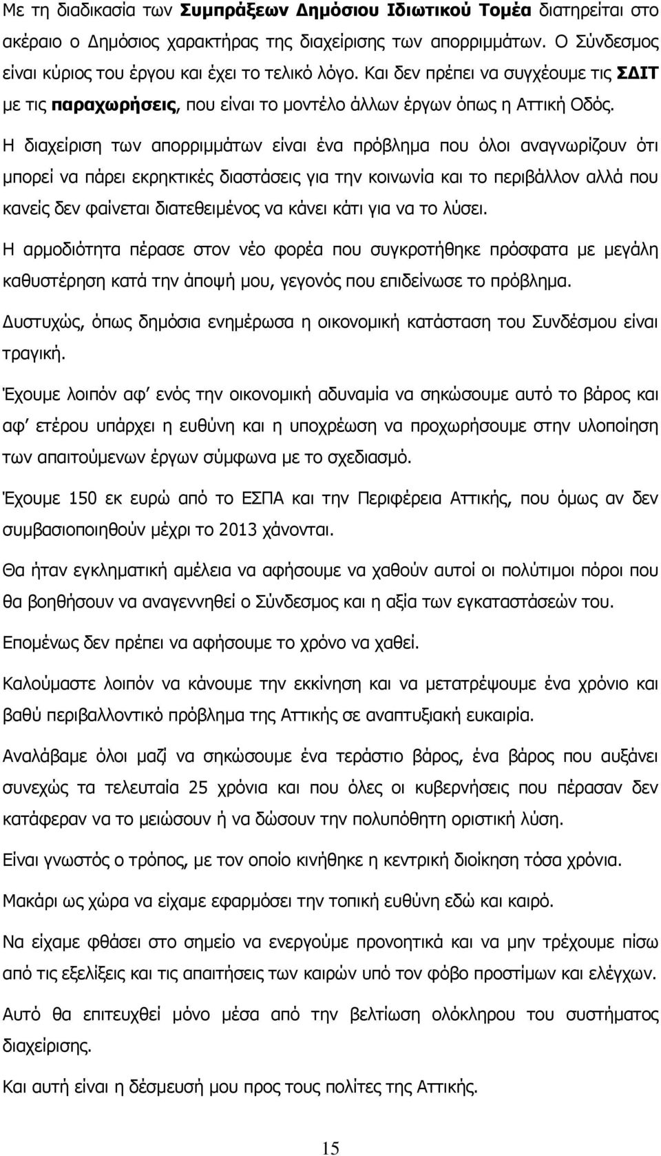 Η διαχείριση των απορριμμάτων είναι ένα πρόβλημα που όλοι αναγνωρίζουν ότι μπορεί να πάρει εκρηκτικές διαστάσεις για την κοινωνία και το περιβάλλον αλλά που κανείς δεν φαίνεται διατεθειμένος να κάνει