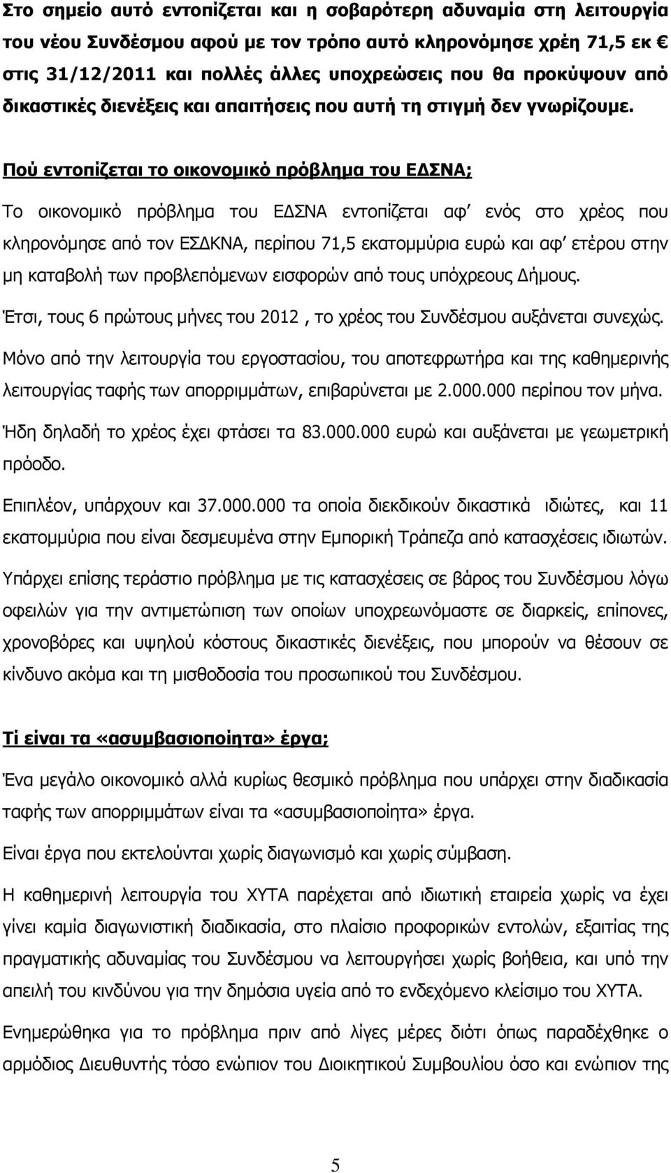 Πού εντοπίζεται το οικονομικό πρόβλημα του ΕΔΣΝΑ; Το οικονομικό πρόβλημα του ΕΔΣΝΑ εντοπίζεται αφ ενός στο χρέος που κληρονόμησε από τον ΕΣΔΚΝΑ, περίπου 71,5 εκατομμύρια ευρώ και αφ ετέρου στην μη