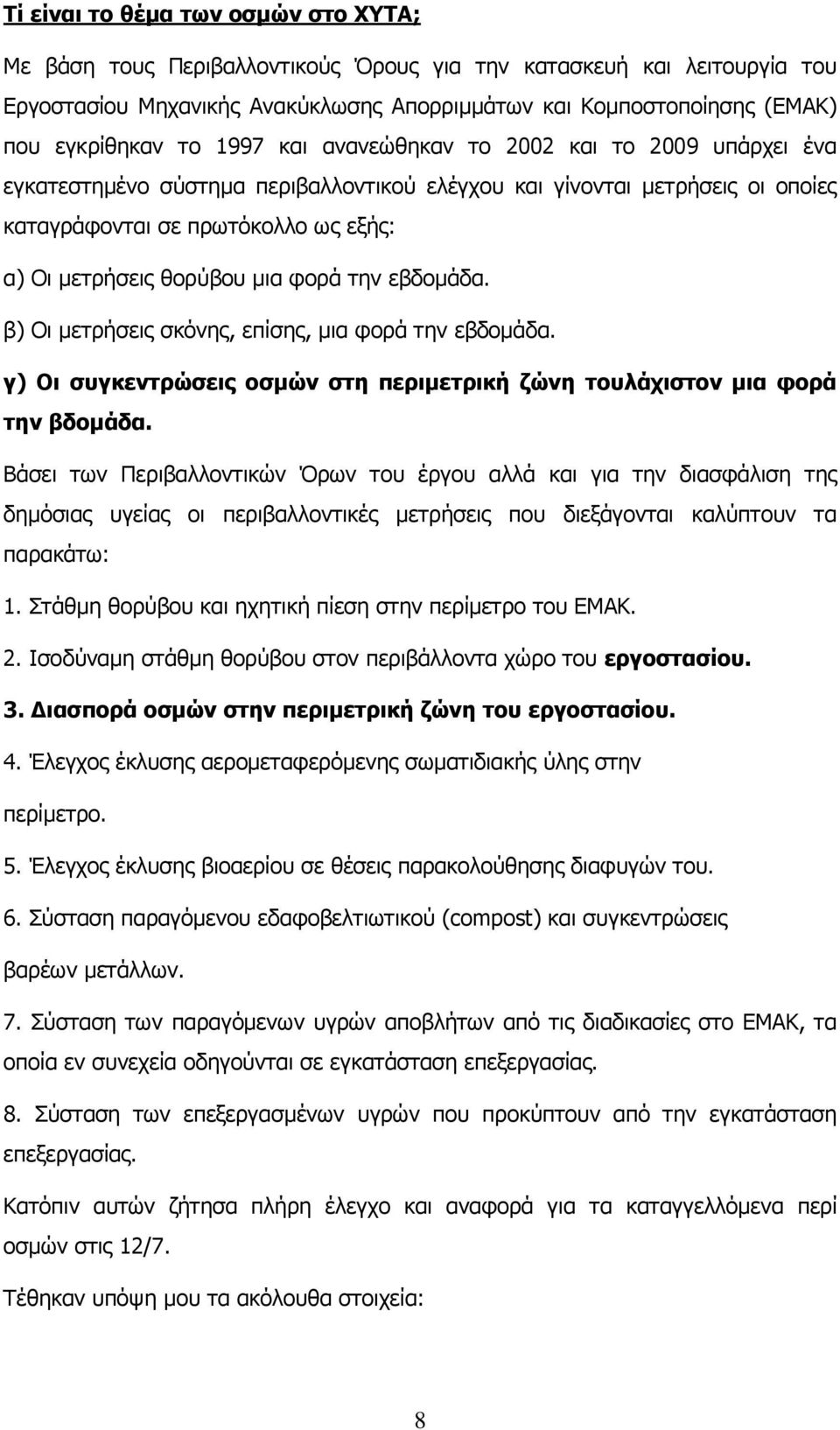 φορά την εβδομάδα. β) Οι μετρήσεις σκόνης, επίσης, μια φορά την εβδομάδα. γ) Οι συγκεντρώσεις οσμών στη περιμετρική ζώνη τουλάχιστον μια φορά την βδομάδα.