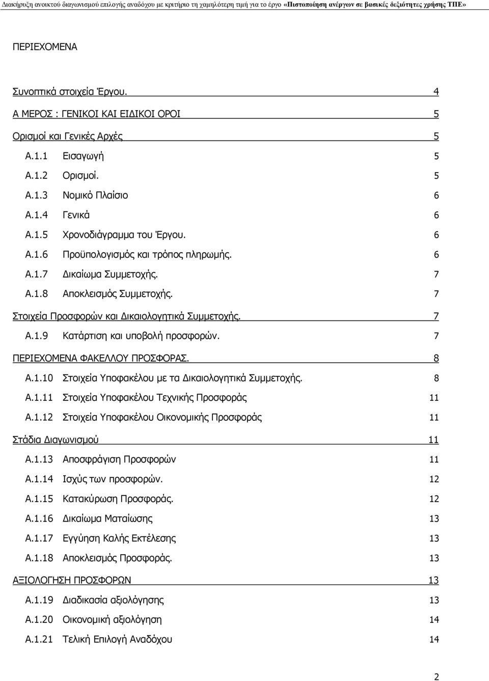 7 ΠΕΡΙΕΧΟΜΕΝΑ ΦΑΚΕΛΛΟΥ ΠΡΟΣΦΟΡΑΣ. 8 A.1.10 Στοιχεία Υποφακέλου με τα Δικαιολογητικά Συμμετοχής. 8 A.1.11 Στοιχεία Υποφακέλου Τεχνικής Προσφοράς 11 A.1.12 Στοιχεία Υποφακέλου Οικονομικής Προσφοράς 11 Στάδια Διαγωνισμού 11 A.