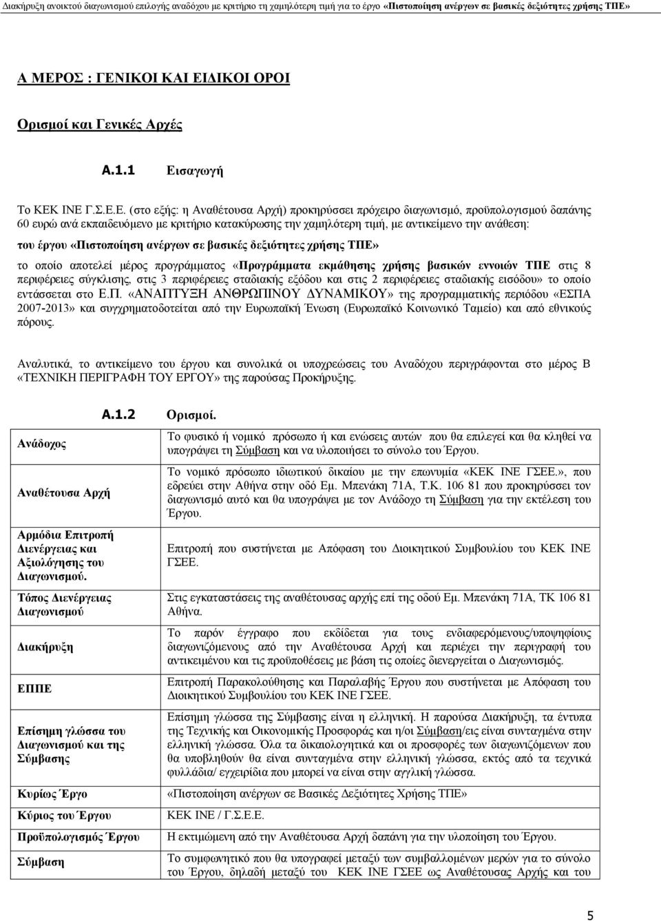 «Προγράμματα εκμάθησης χρήσης βασικών εννοιών ΤΠΕ στις 8 περιφέρειες σύγκλισης, στις 3 περιφέρειες σταδιακής εξόδου και στις 2 περιφέρειες σταδιακής εισόδου» το οποίο εντάσσεται στο Ε.Π. «ΑΝΑΠΤΥΞΗ ΑΝΘΡΩΠΙΝΟΥ ΔΥΝΑΜΙΚΟΥ» της προγραμματικής περιόδου «ΕΣΠΑ 2007-2013» και συγχρηματοδοτείται από την Ευρωπαϊκή Ένωση (Ευρωπαϊκό Κοινωνικό Ταμείο) και από εθνικούς πόρους.