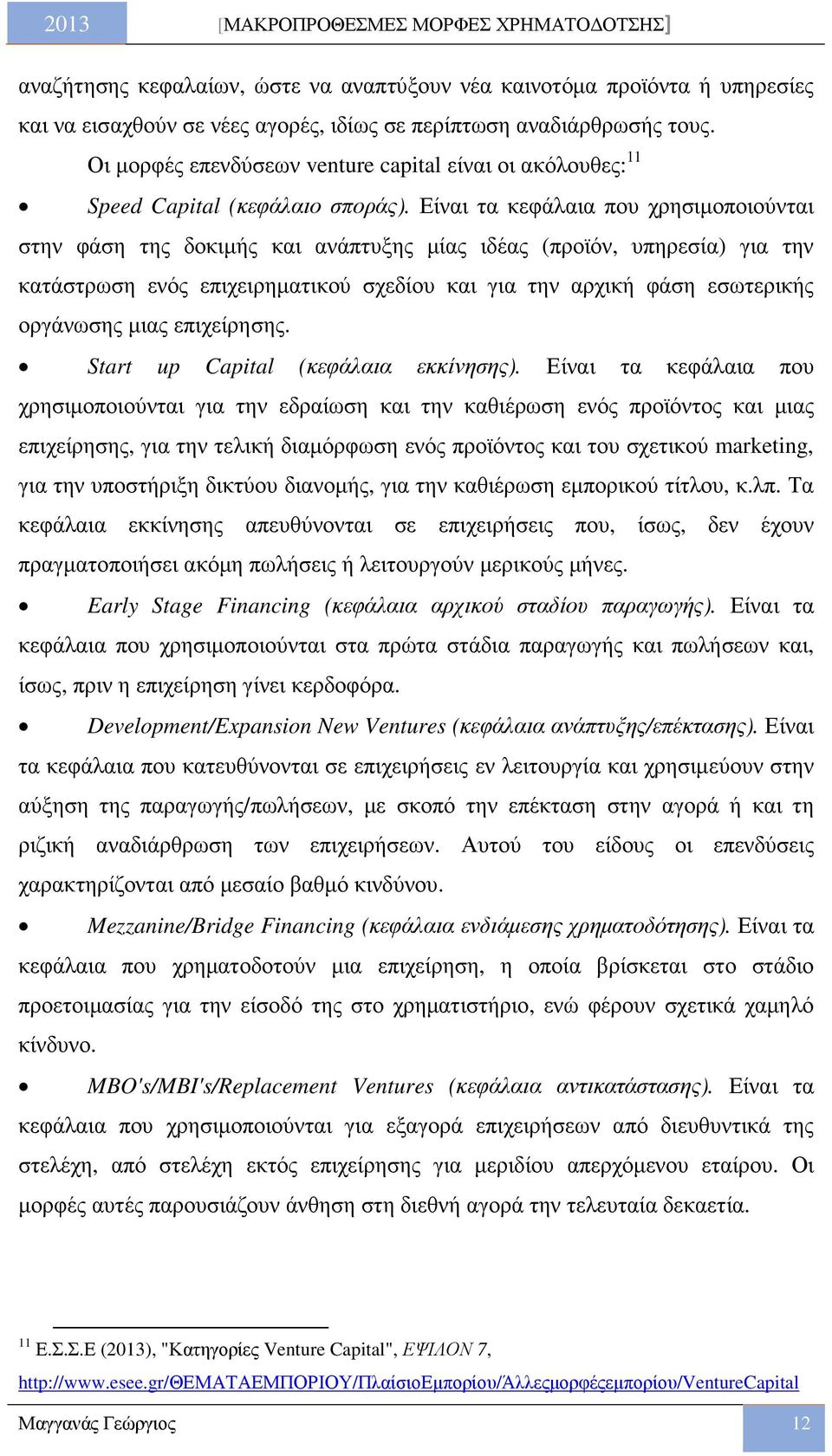 Είναι τα κεφάλαια που χρησιµοποιούνται στην φάση της δοκιµής και ανάπτυξης µίας ιδέας (προϊόν, υπηρεσία) για την κατάστρωση ενός επιχειρηµατικού σχεδίου και για την αρχική φάση εσωτερικής οργάνωσης