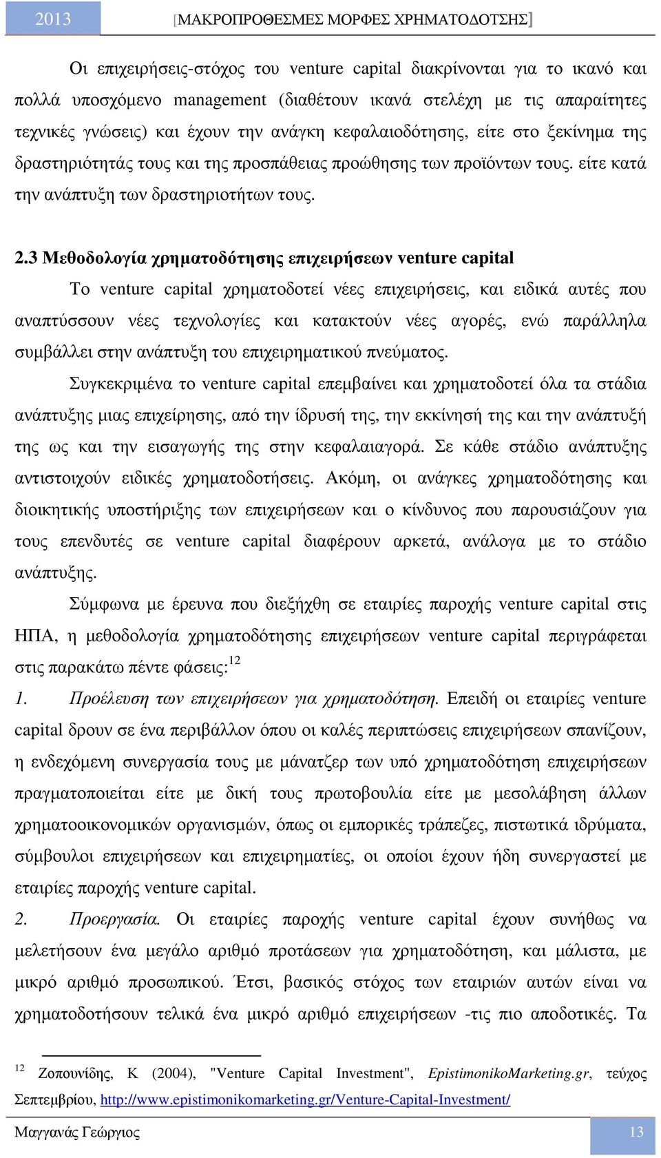 3 Μεθοδολογία χρηµατοδότησης επιχειρήσεων venture capital Το venture capital χρηµατοδοτεί νέες επιχειρήσεις, και ειδικά αυτές που αναπτύσσουν νέες τεχνολογίες και κατακτούν νέες αγορές, ενώ παράλληλα