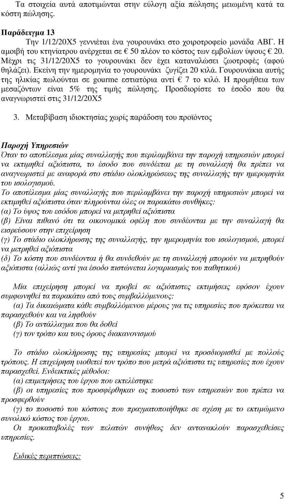 Εκείνη την ηµεροµηνία το γουρουνάκι ζυγίζει 20 κιλά. Γουρουνάκια αυτής της ηλικίας πωλούνται σε gourme εστιατόρια αντί 7 το κιλό. Η προµήθεια των µεσαζόντων είναι 5% της τιµής πώλησης.