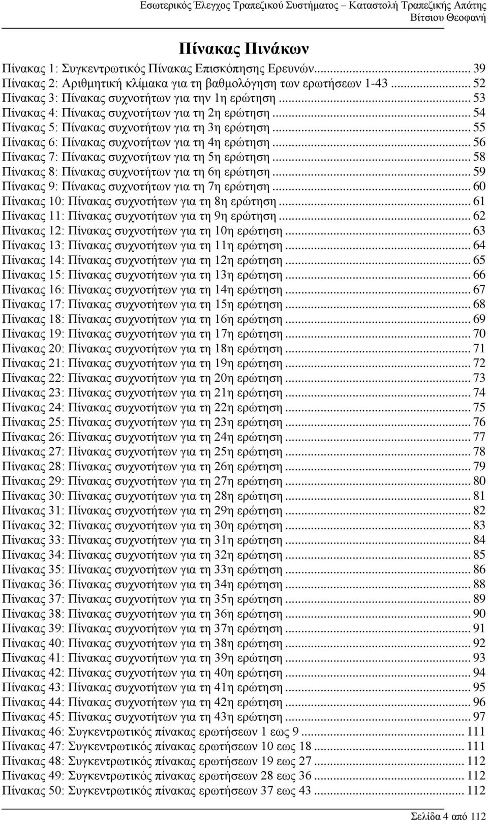 .. 56 Πίνακας 7: Πίνακας συχνοτήτων για τη 5η ερώτηση... 58 Πίνακας 8: Πίνακας συχνοτήτων για τη 6η ερώτηση... 59 Πίνακας 9: Πίνακας συχνοτήτων για τη 7η ερώτηση.