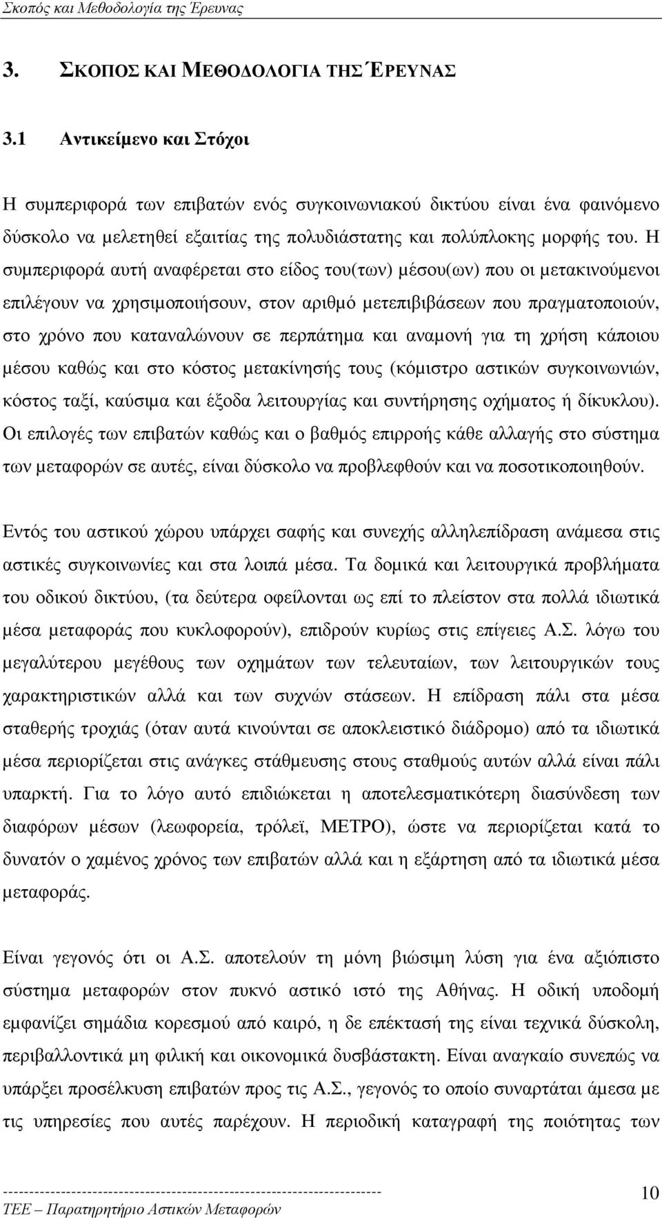 Η συµπεριφορά αυτή αναφέρεται στο είδος του(των) µέσου(ων) που οι µετακινούµενοι επιλέγουν να χρησιµοποιήσουν, στον αριθµό µετεπιβιβάσεων που πραγµατοποιούν, στο χρόνο που καταναλώνουν σε περπάτηµα