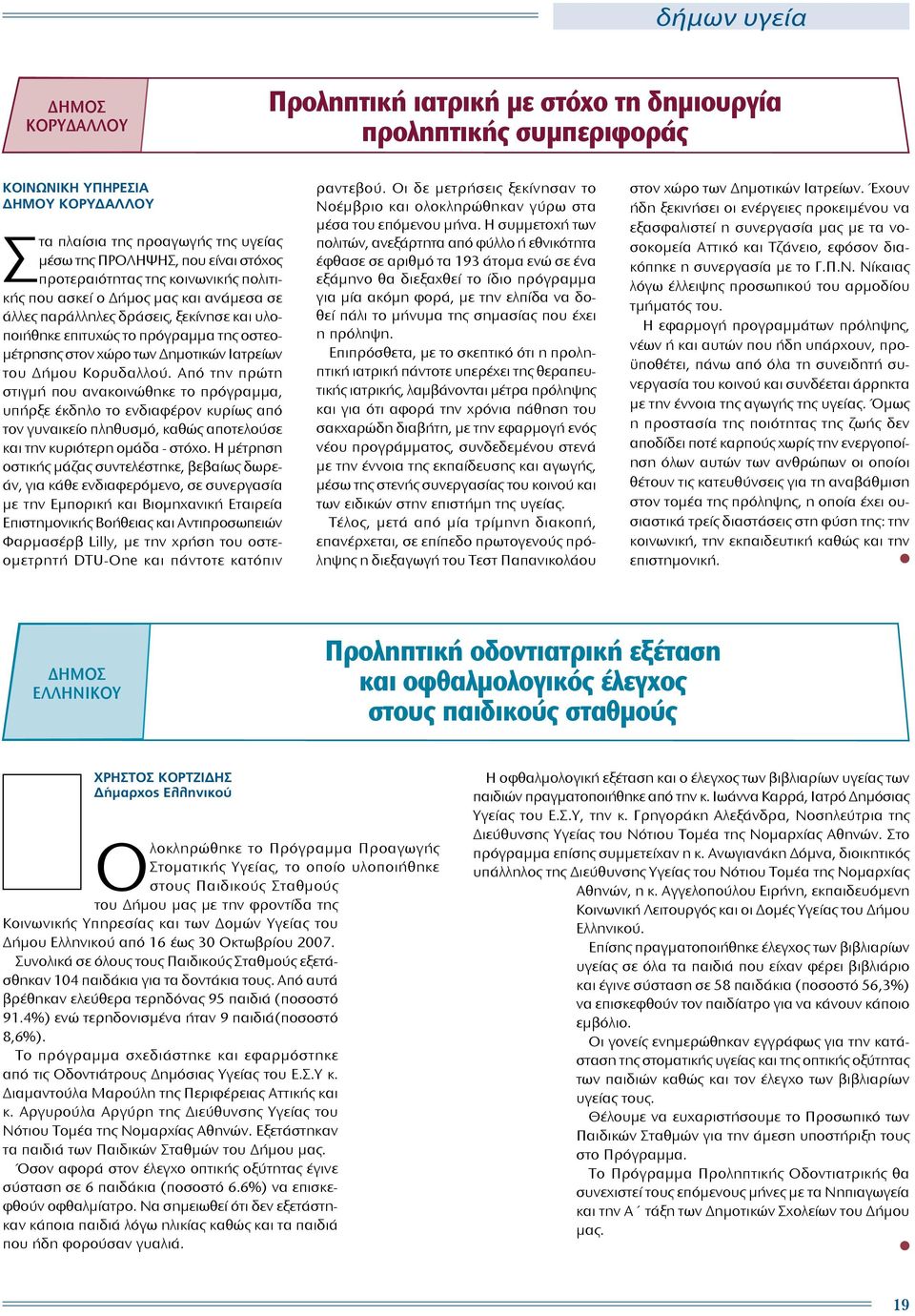 Ιατρείων του Δήμου Κορυδαλλού. Από την πρώτη στιγμή που ανακοινώθηκε το πρόγραμμα, υπήρξε έκδηλο το ενδιαφέρον κυρίως από τον γυναικείο πληθυσμό, καθώς αποτελούσε και την κυριότερη ομάδα - στόχο.