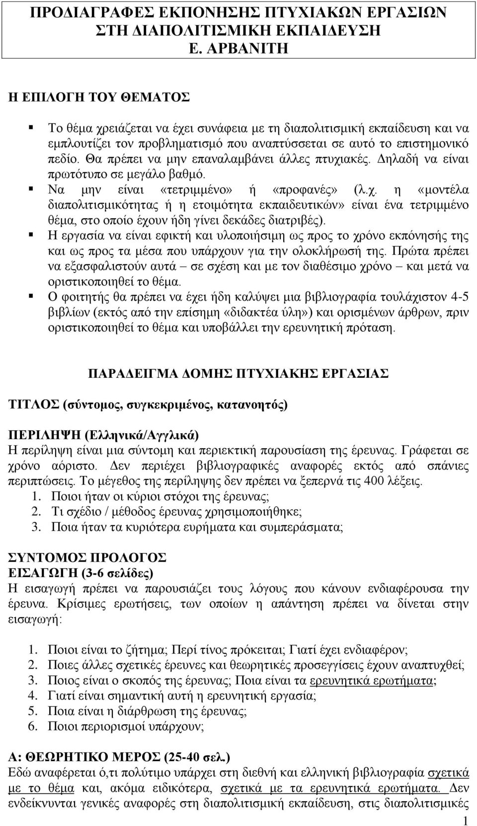 Θα πρέπει να μην επαναλαμβάνει άλλες πτυχιακές. Δηλαδή να είναι πρωτότυπο σε μεγάλο βαθμό. Να μην είναι «τετριμμένο» ή «προφανές» (λ.χ. η «μοντέλα διαπολιτισμικότητας ή η ετοιμότητα εκπαιδευτικών» είναι ένα τετριμμένο θέμα, στο οποίο έχουν ήδη γίνει δεκάδες διατριβές).