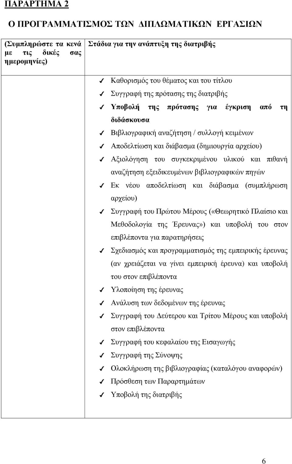 και πιθανή αναζήτηση εξειδικευμένων βιβλιογραφικών πηγών Εκ νέου αποδελτίωση και διάβασμα (συμπλήρωση αρχείου) Συγγραφή του Πρώτου Μέρους («Θεωρητικό Πλαίσιο και Μεθοδολογία της Έρευνας») και υποβολή