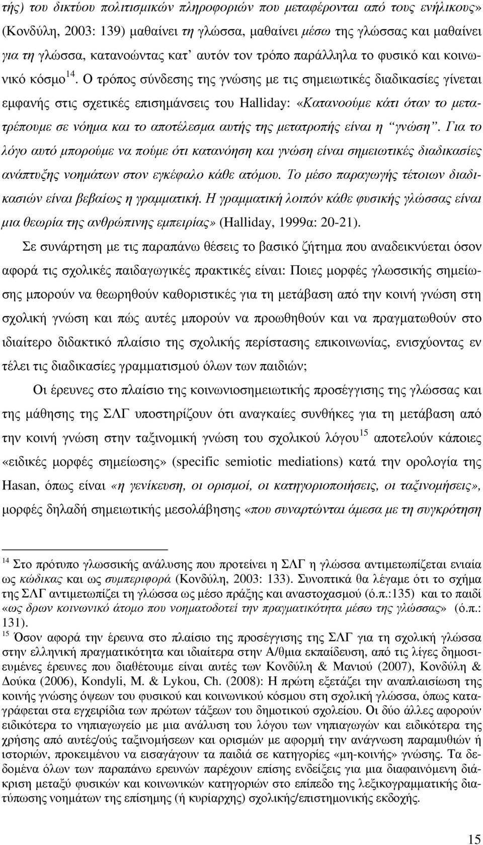 Ο τρόπος σύνδεσης της γνώσης µε τις σηµειωτικές διαδικασίες γίνεται εµφανής στις σχετικές επισηµάνσεις του Halliday: «Κατανοούµε κάτι όταν το µετατρέπουµε σε νόηµα και το αποτέλεσµα αυτής της