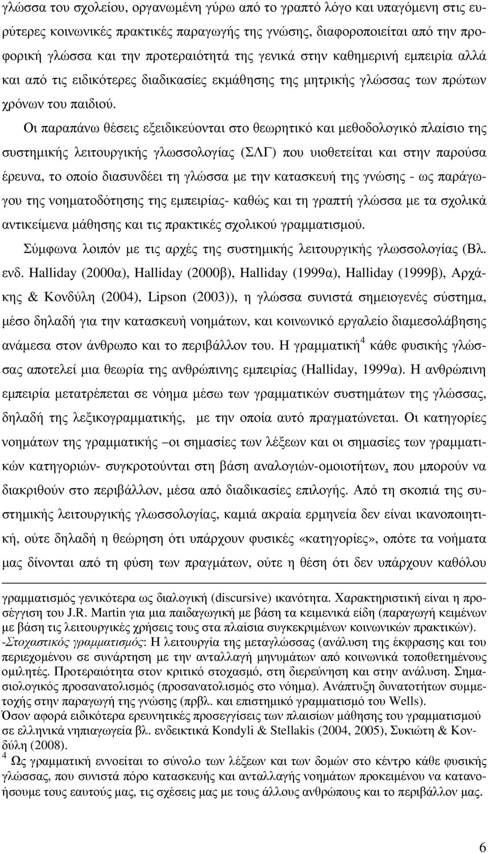 Οι παραπάνω θέσεις εξειδικεύονται στο θεωρητικό και µεθοδολογικό πλαίσιο της συστηµικής λειτουργικής γλωσσολογίας (ΣΛΓ) που υιοθετείται και στην παρούσα έρευνα, το οποίο διασυνδέει τη γλώσσα µε την