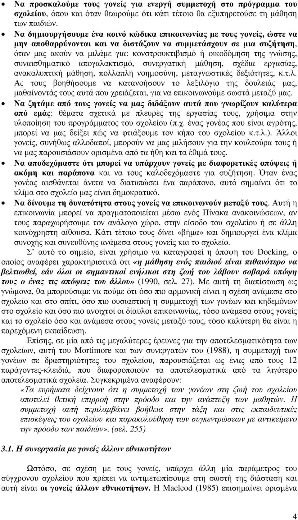 οικοδόµηση της γνώσης, συναισθηµατικό απογαλακτισµό, συνεργατική µάθηση, σχέδια εργασίας, ανακαλυπτική µάθηση, πολλαπλή νοηµοσύνη, µεταγνωστικές δεξιότητες, κ.τ.λ. Ας τους βοηθήσουµε να κατανοήσουν το λεξιλόγιο της δουλειάς µας, µαθαίνοντάς τους αυτά που χρειάζεται, για να επικοινωνούµε σωστά µεταξύ µας.