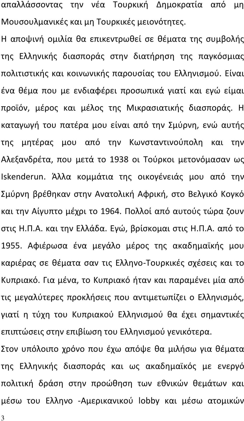 Είναι ένα θέμα που με ενδιαφέρει προσωπικά γιατί και εγώ είμαι προϊόν, μέρος και μέλος της Μικρασιατικής διασποράς.