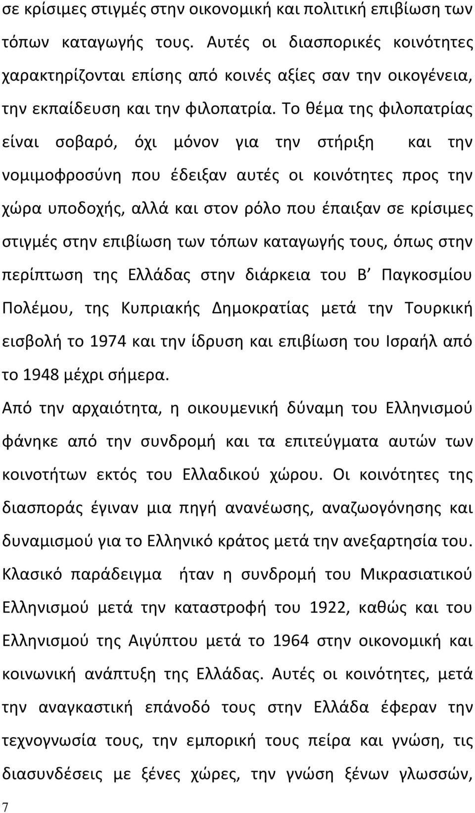 Το θέμα της φιλοπατρίας είναι σοβαρό, όχι μόνον για την στήριξη και την νομιμοφροσύνη που έδειξαν αυτές οι κοινότητες προς την χώρα υποδοχής, αλλά και στον ρόλο που έπαιξαν σε κρίσιμες στιγμές στην