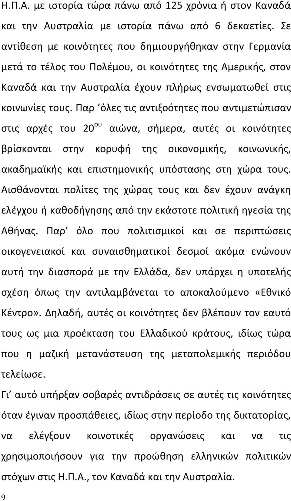 Παρ όλες τις αντιξοότητες που αντιμετώπισαν στις αρχές του 20 ου αιώνα, σήμερα, αυτές οι κοινότητες βρίσκονται στην κορυφή της οικονομικής, κοινωνικής, ακαδημαϊκής και επιστημονικής υπόστασης στη