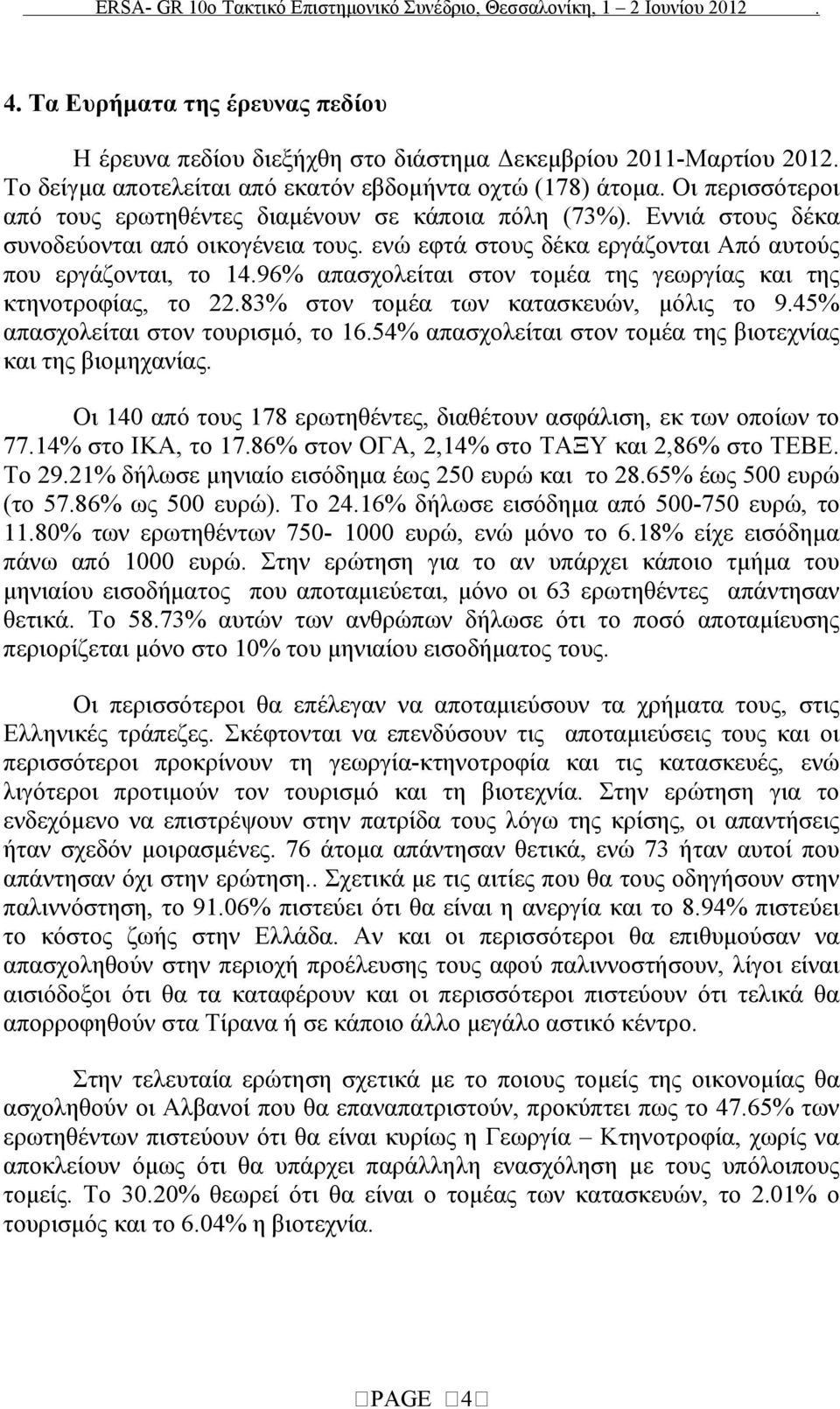 96% απασχολείται στον τομέα της γεωργίας και της κτηνοτροφίας, το 22.83% στον τομέα των κατασκευών, μόλις το 9.45% απασχολείται στον τουρισμό, το 16.