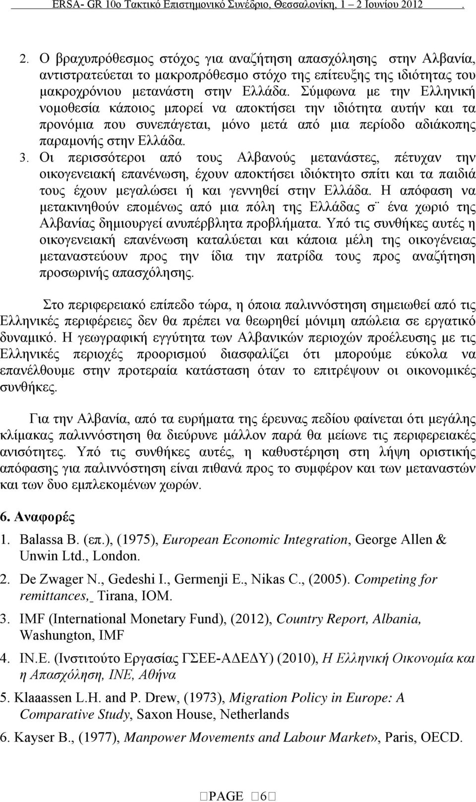 Οι περισσότεροι από τους Αλβανούς μετανάστες, πέτυχαν την οικογενειακή επανένωση, έχουν αποκτήσει ιδιόκτητο σπίτι και τα παιδιά τους έχουν μεγαλώσει ή και γεννηθεί στην Ελλάδα.