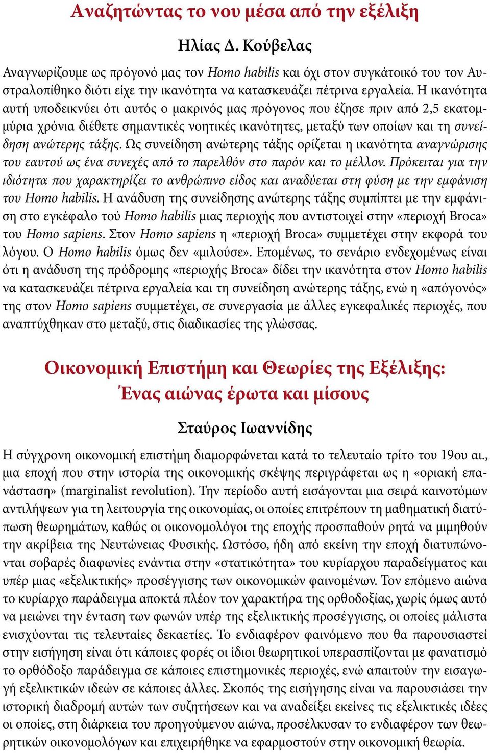 Η ικανότητα αυτή υποδεικνύει ότι αυτός ο μακρινός μας πρόγονος που έζησε πριν από 2,5 εκατομμύρια χρόνια διέθετε σημαντικές νοητικές ικανότητες, μεταξύ των οποίων και τη συνείδηση ανώτερης τάξης.