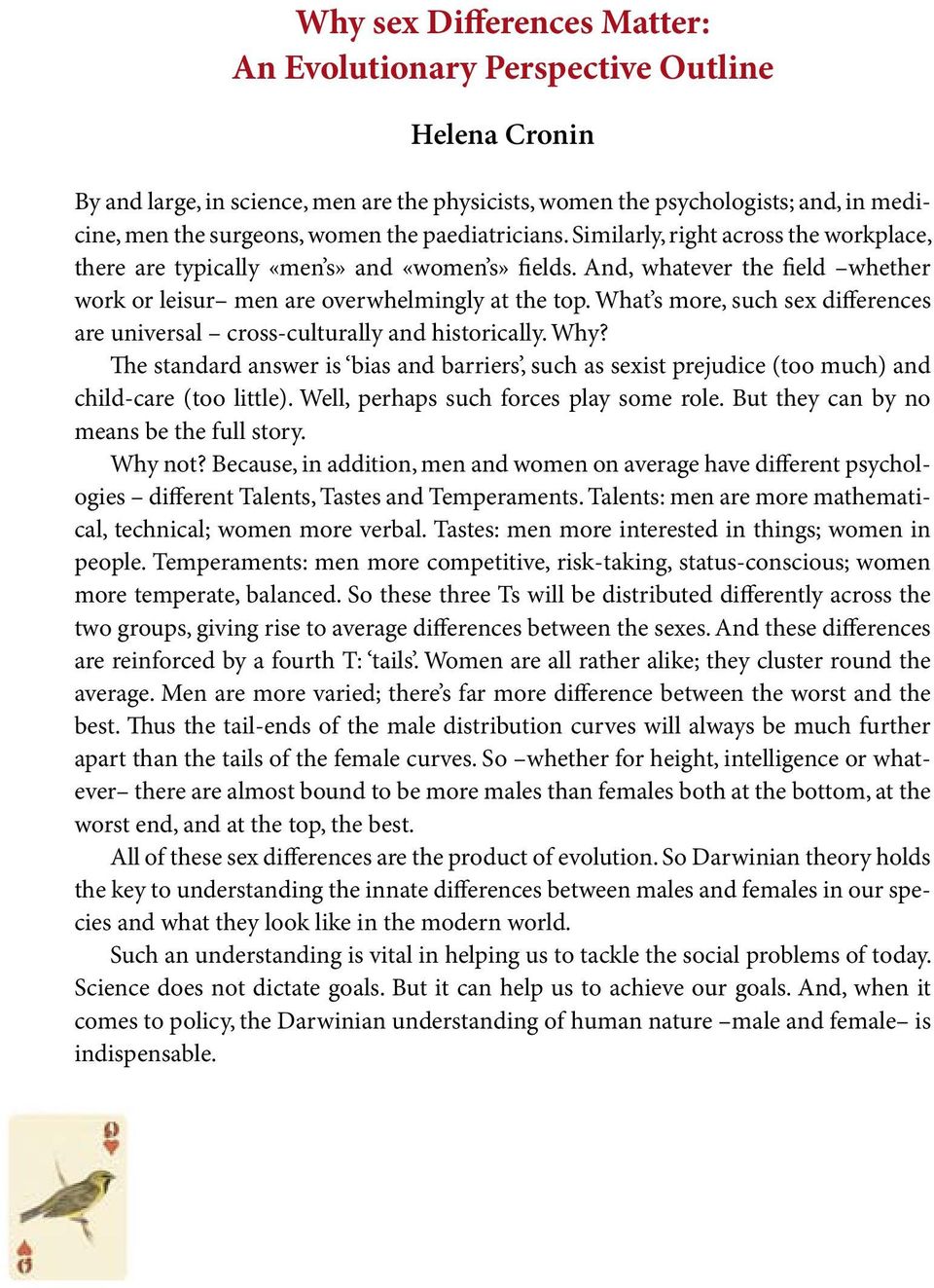 What s more, such sex differences are universal cross-culturally and historically. Why? The standard answer is bias and barriers, such as sexist prejudice (too much) and child-care (too little).