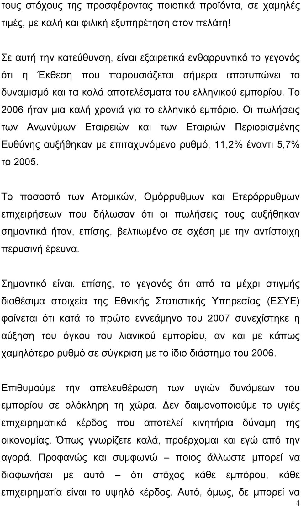 Το 2006 ήταν µια καλή χρονιά για το ελληνικό εµπόριο. Οι πωλήσεις των Ανωνύµων Εταιρειών και των Εταιριών Περιορισµένης Ευθύνης αυξήθηκαν µε επιταχυνόµενο ρυθµό, 11,2% έναντι 5,7% το 2005.