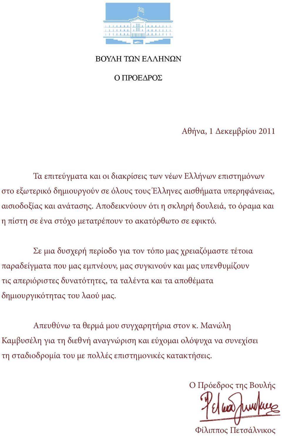 Σε μια δυσχερή περίοδο για τον τόπο μας χρειαζόμαστε τέτοια παραδείγματα που μας εμπνέουν, μας συγκινούν και μας υπενθυμίζουν τις απεριόριστες δυνατότητες, τα ταλέντα και τα αποθέματα