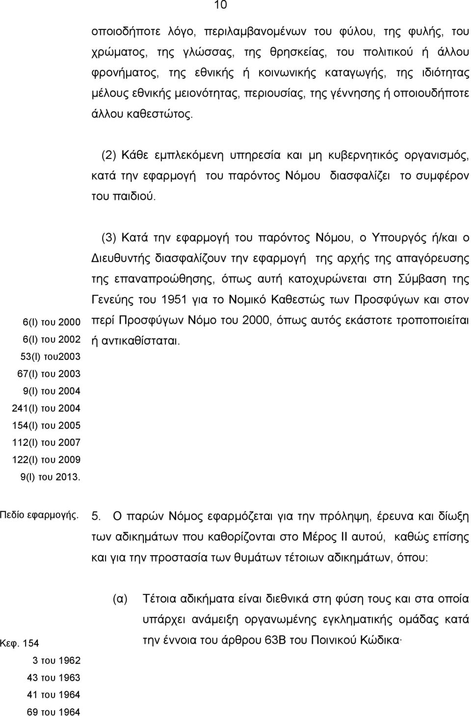 (2) Κάθε εμπλεκόμενη υπηρεσία και μη κυβερνητικός οργανισμός, κατά την εφαρμογή του παρόντος Νόμου διασφαλίζει το συμφέρον του παιδιού.