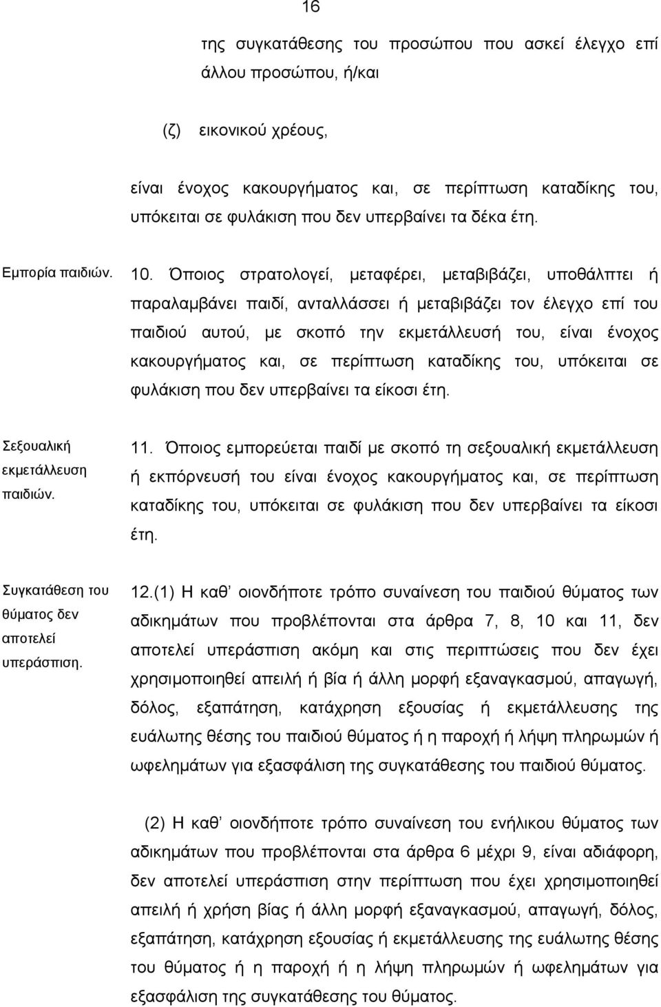 Όποιος στρατολογεί, μεταφέρει, μεταβιβάζει, υποθάλπτει ή παραλαμβάνει παιδί, ανταλλάσσει ή μεταβιβάζει τον έλεγχο επί του παιδιού αυτού, με σκοπό την εκμετάλλευσή του, είναι ένοχος κακουργήματος και,