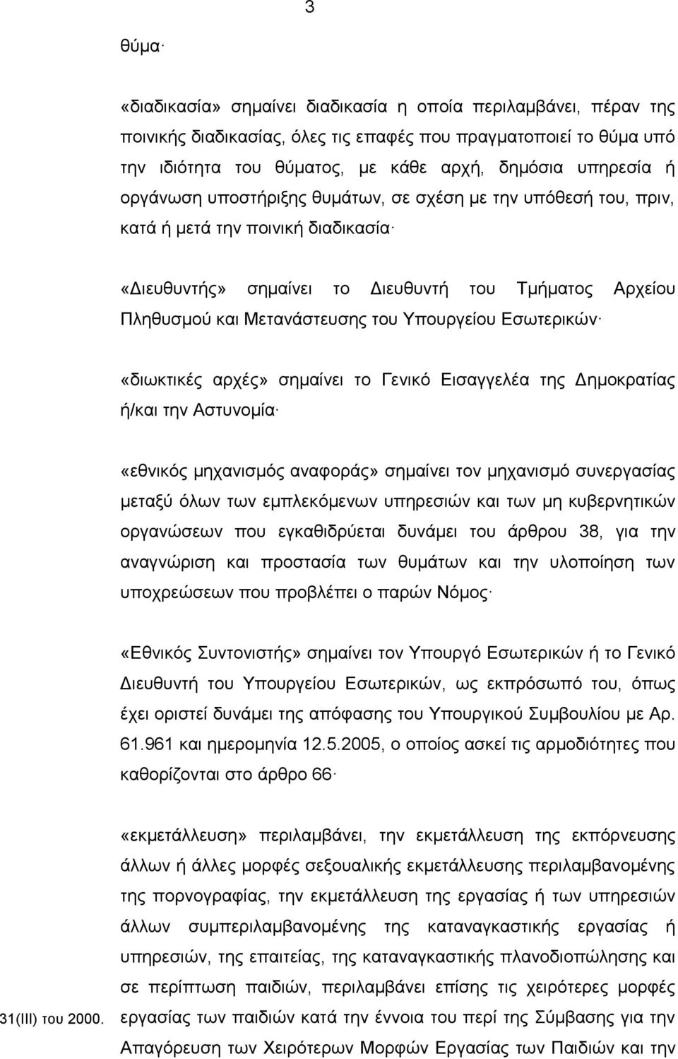 Εσωτερικών «διωκτικές αρχές» σημαίνει το Γενικό Εισαγγελέα της Δημοκρατίας ή/και την Αστυνομία «εθνικός μηχανισμός αναφοράς» σημαίνει τον μηχανισμό συνεργασίας μεταξύ όλων των εμπλεκόμενων υπηρεσιών