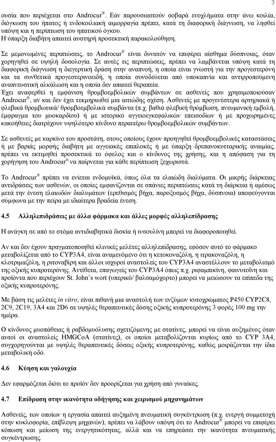 Η ύπαρξη διαβήτη απαιτεί αυστηρή προσεκτική παρακολούθηση. Σε μεμονωμένες περιπτώσεις, το Androcur είναι δυνατόν να επιφέρει αίσθημα δύσπνοιας, όταν χορηγηθεί σε υψηλή δοσολογία.